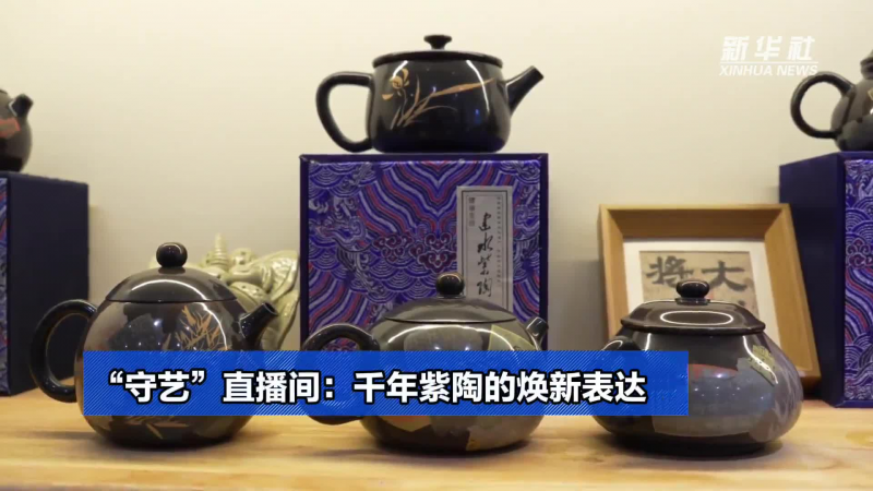 “守艺”直播间：千年紫陶的焕新表达