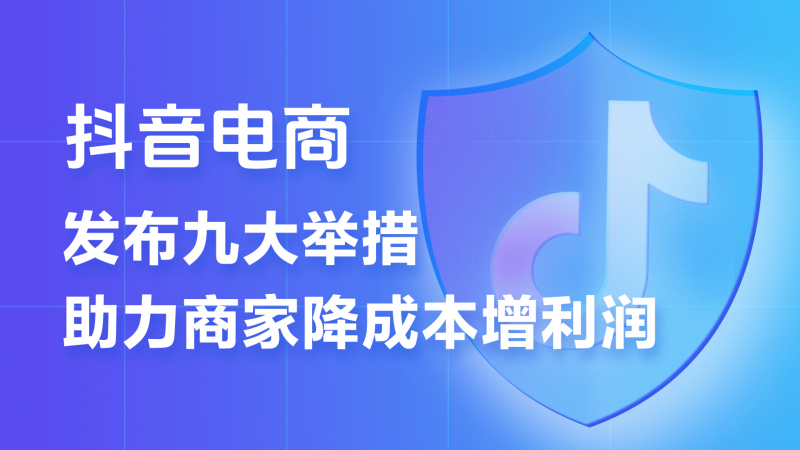 抖音电商推出史上力度最大的商家扶持计划 